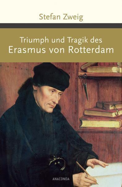 Stefan Zweig: Triumph und Tragik des Erasmus von Rotterdam